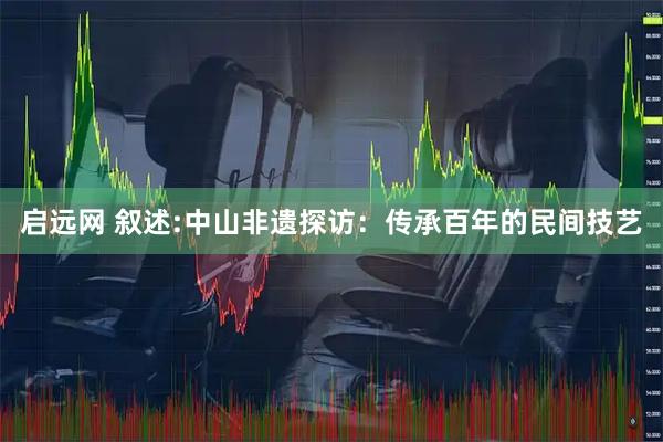 启远网 叙述:中山非遗探访：传承百年的民间技艺